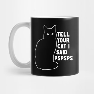 Tell Your Cat I Said Pspsps Mug